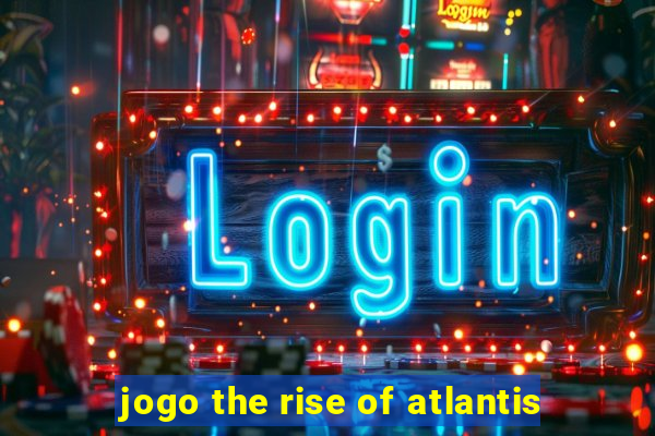 jogo the rise of atlantis