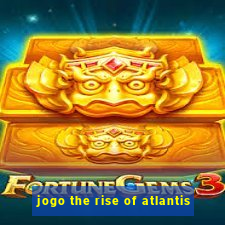 jogo the rise of atlantis