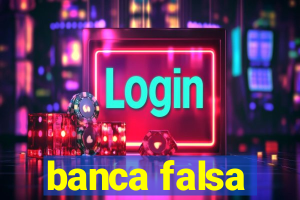 banca falsa