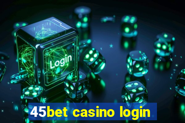 45bet casino login