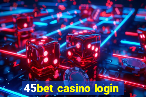 45bet casino login