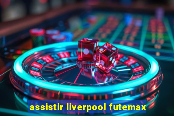 assistir liverpool futemax