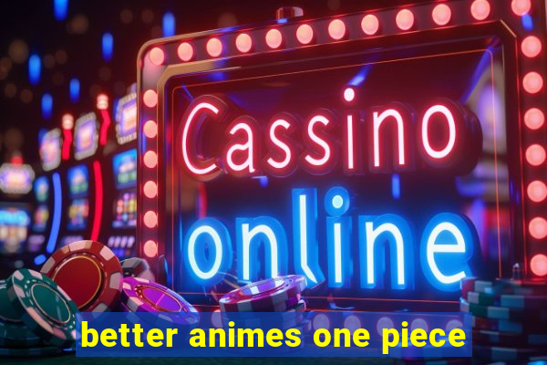 better animes one piece