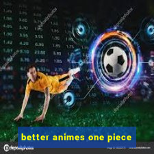 better animes one piece