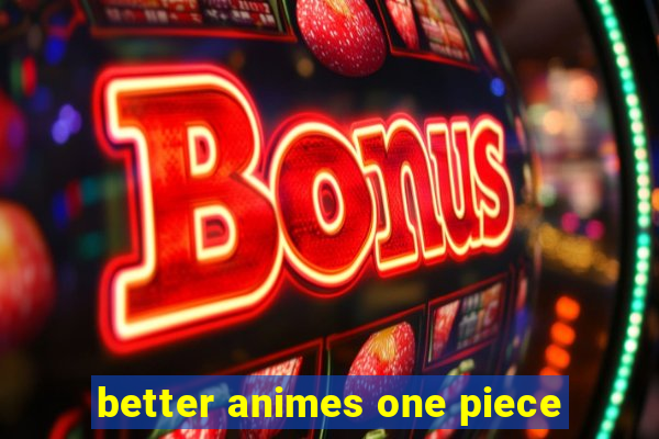 better animes one piece