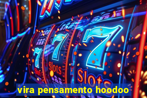 vira pensamento hoodoo