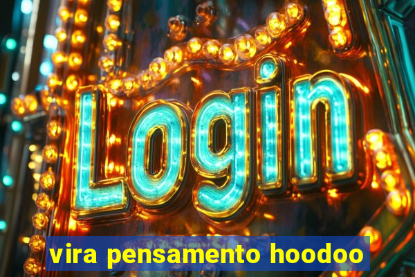 vira pensamento hoodoo