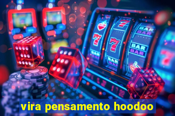 vira pensamento hoodoo