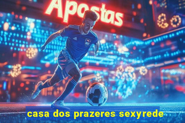 casa dos prazeres sexyrede