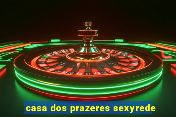 casa dos prazeres sexyrede