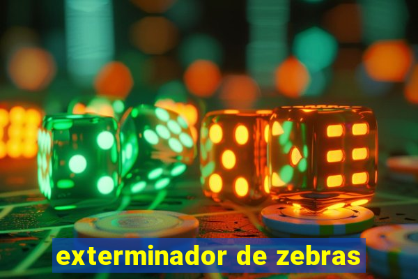 exterminador de zebras