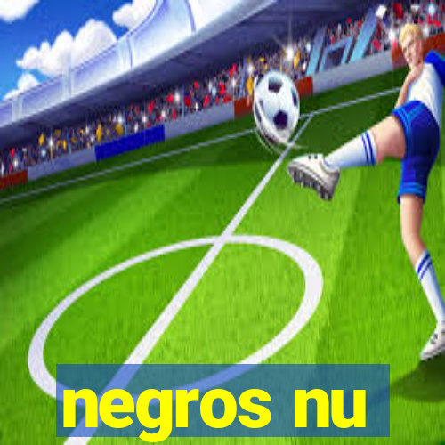 negros nu