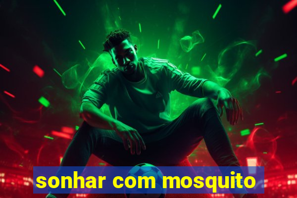 sonhar com mosquito