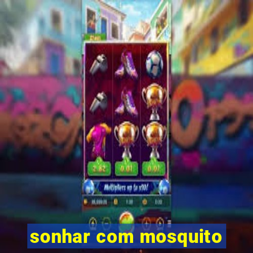 sonhar com mosquito