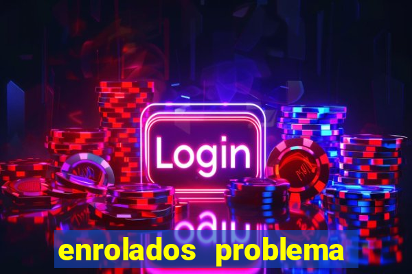 enrolados problema em dobro click jogos