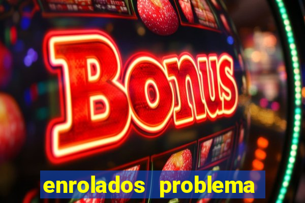 enrolados problema em dobro click jogos