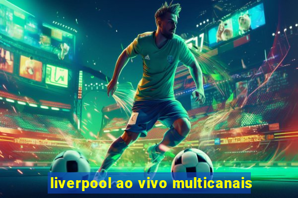 liverpool ao vivo multicanais