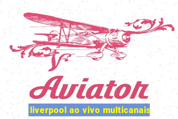 liverpool ao vivo multicanais