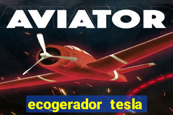 ecogerador tesla reclame aqui