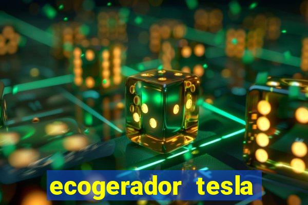 ecogerador tesla reclame aqui