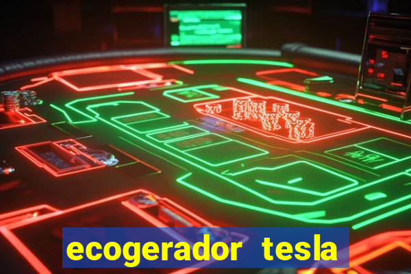 ecogerador tesla reclame aqui