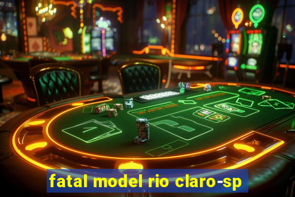 fatal model rio claro-sp