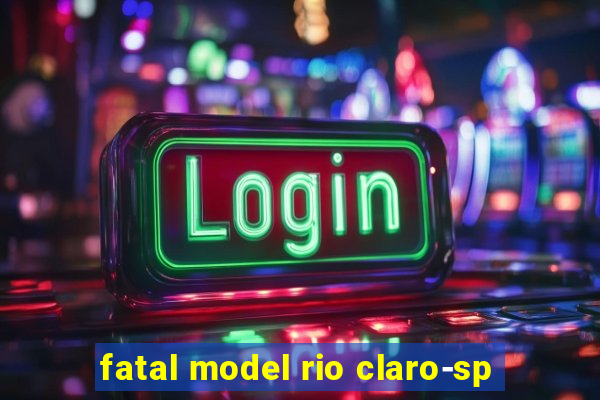 fatal model rio claro-sp