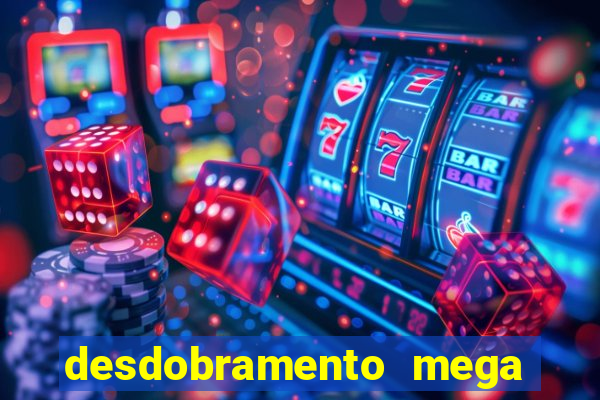 desdobramento mega sena 28 dezenas