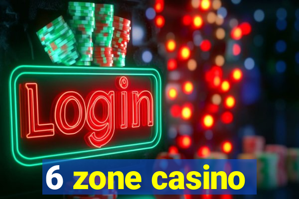 6 zone casino