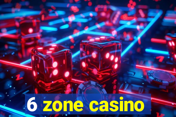 6 zone casino