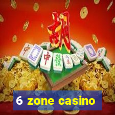 6 zone casino