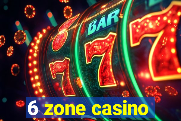 6 zone casino