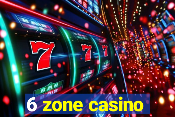 6 zone casino