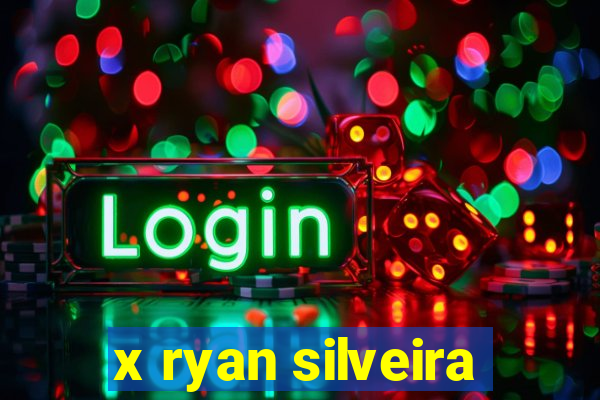 x ryan silveira