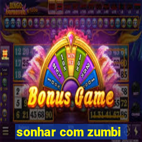 sonhar com zumbi