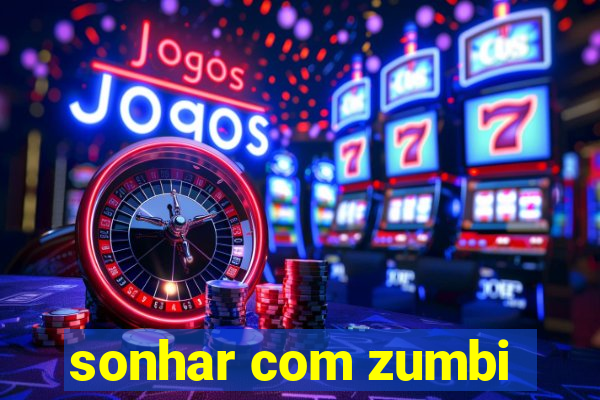 sonhar com zumbi