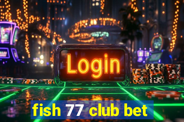 fish 77 club bet