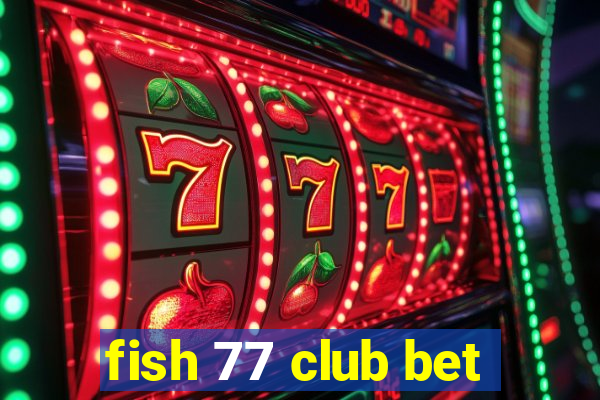 fish 77 club bet