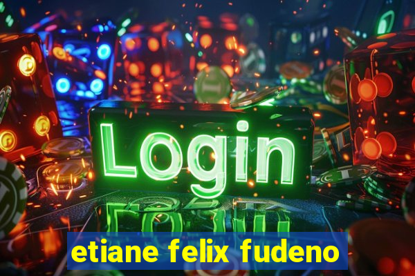 etiane felix fudeno