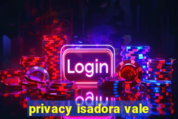 privacy isadora vale