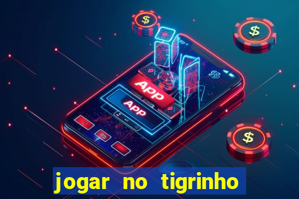 jogar no tigrinho sem deposito