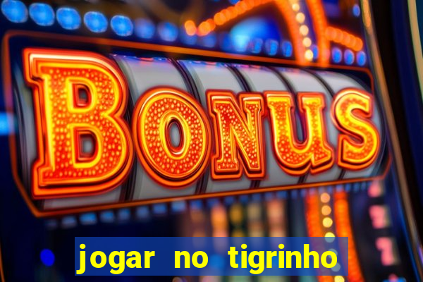 jogar no tigrinho sem deposito