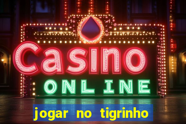 jogar no tigrinho sem deposito