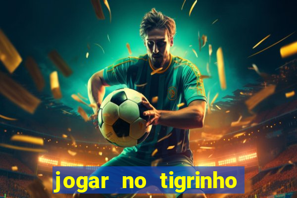 jogar no tigrinho sem deposito