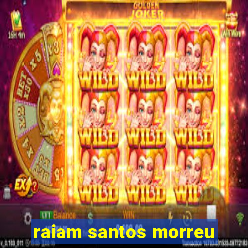 raiam santos morreu