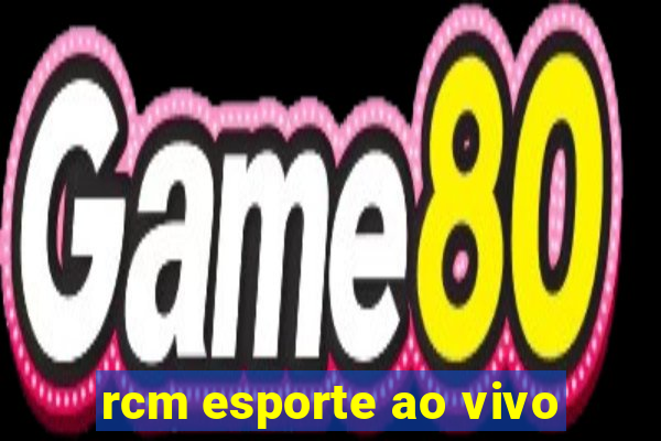 rcm esporte ao vivo