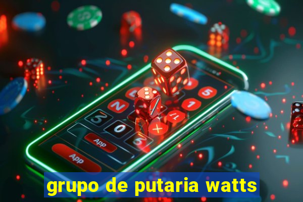 grupo de putaria watts