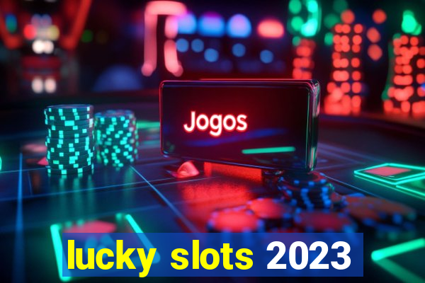 lucky slots 2023