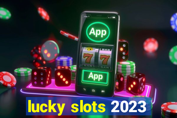 lucky slots 2023