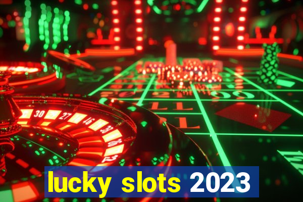 lucky slots 2023